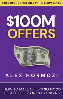 $100M Offers: How to Make Offers So Good People Feel Stupid Saying No cover