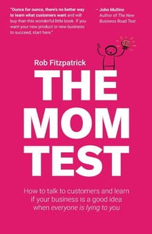 The Mom Test: How to Talk to Customers and Learn if Your Business Is a Good Idea When Everyone Is Lying to You cover