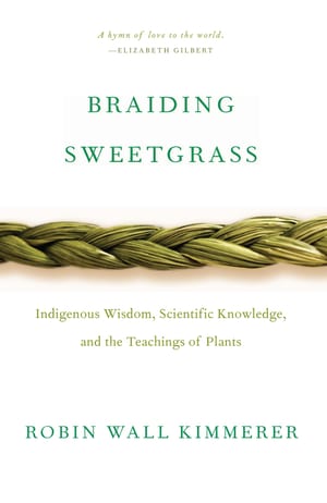 Braiding Sweetgrass: Indigenous Wisdom, Scientific Knowledge and the Teachings of Plants cover