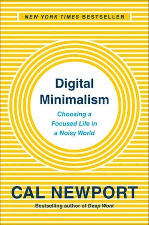 Digital Minimalism: Choosing a Focused Life in a Noisy World cover