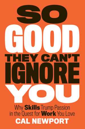 So Good They Can't Ignore You: Why Skills Trump Passion in the Quest for Work You Love cover