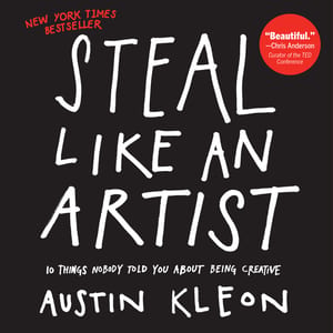 Steal Like an Artist: 10 Things Nobody Told You About Being Creative cover