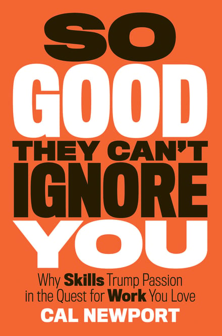 So Good They Can't Ignore You: Why Skills Trump Passion in the Quest for Work You Love cover