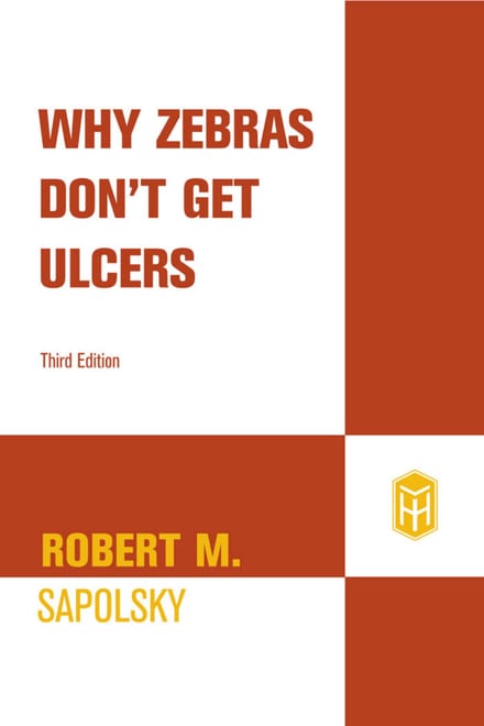 Why Zebras Don't Get Ulcers: The Acclaimed Guide to Stress, Stress-Related Diseases, and Coping cover